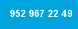 952 967 22 49